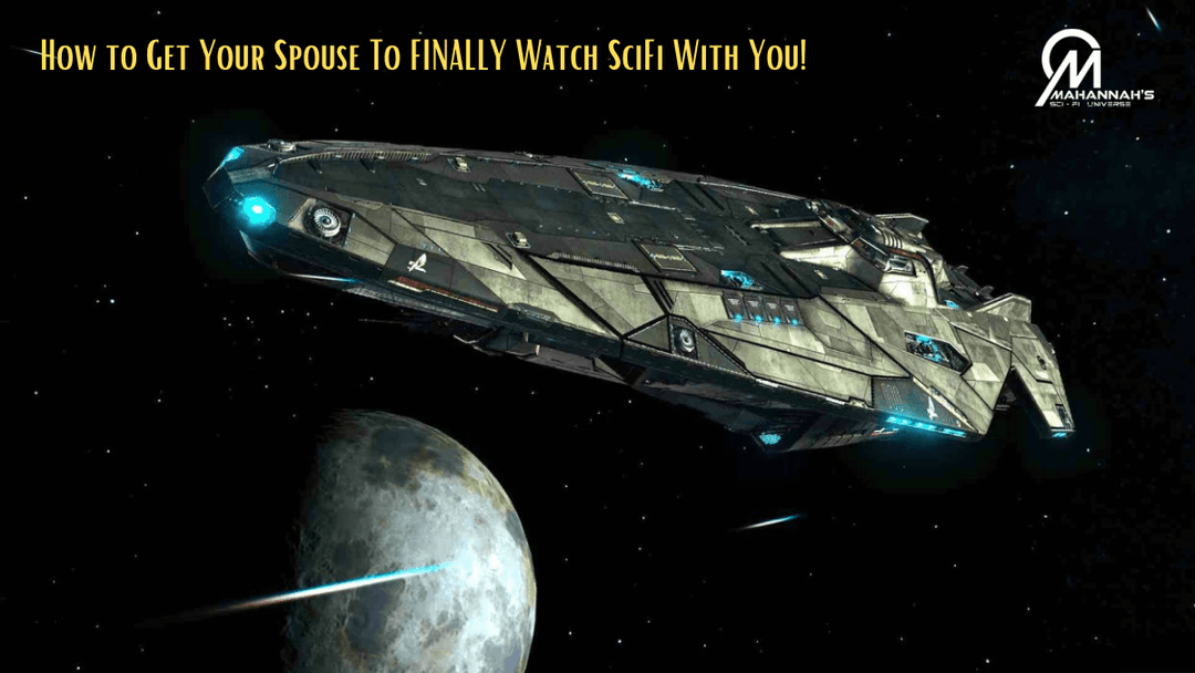 How to Get Your Spouse To FINALLY Watch SciFi With You! - Mahannah's Sci-fi Universe