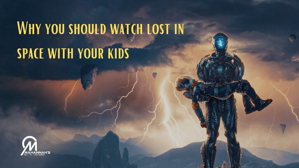 Why You Should Watch Lost In Space with Your Kids - Mahannah's Sci-fi Universe